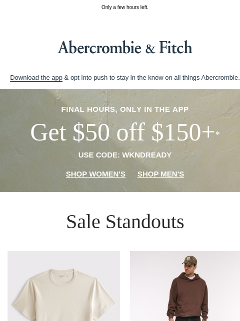 abercrombie newsletter: LAST CHANCE: $50 OFF $150+* with code: WKNDREADY i...