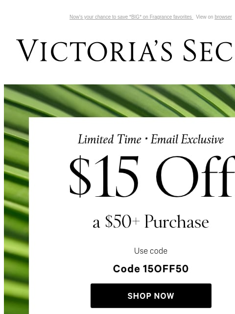 Now's your chance to save *BIG* on Fragrance favorites View on browser Victoria's Secret VSCC Available Credit Introduction Shop Now Shop Now Shop Now Display images to show real-time content