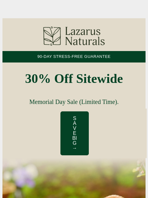 lazarusnaturals newsletter: 🥳 Don’t Miss Out: 30% Off This Memorial Day!