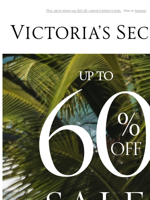 Plus, we're giving you $15 off—spend it before it ends View on browser Victoria's Secret VSCC Available Credit Introduction Shop Now Shop Now Shop Now Display images to show real-time content