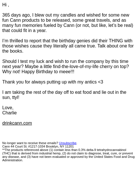 Hi , 365 days ago, I blew out my candles and wished for some new fun Cann products to be released, some great travels, and as many fun memories fueled by Cann (or not, but like, let's be real) that