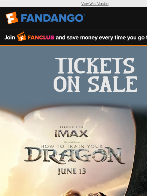The legend is real. Tickets for 'How to Train Your Dragon' are on sale! Reserve your seats for opening weekend. View Web Version FANCLUB TICKETS ON SALE HOW TO TRAIN YOUR DRAGON Get Tickets Buy
