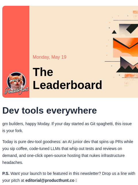 Developers, this one is for you Product Hunt Monday, May 19 The Leaderboard Dev tools everywhere gm builders, happy Moday. If your day started as Git spaghetti, this issue is your fork. Today is pure