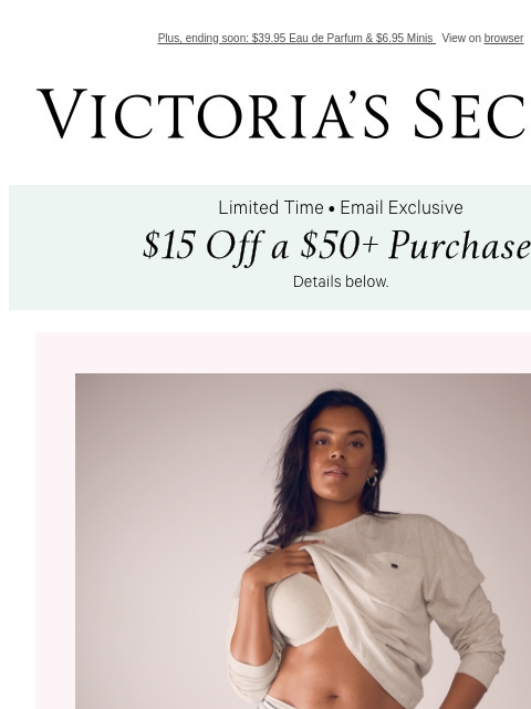 Plus, ending soon: $39.95 Eau de Parfum & $6.95 Minis View on browser Victoria's Secret Display images to show real-time content Display images to show real-time content Display images to show