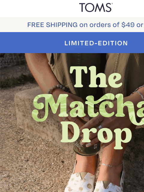 toms newsletter: 30% Off Limited-Edition Matcha 🍵