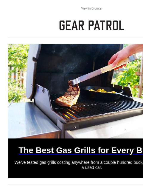 We've tested gas grills costing anywhere from a couple hundred bucks to more than a used car. View in Browser The Best Gas Grills for Every Budget The Best Gas Grills for Every Budget We've