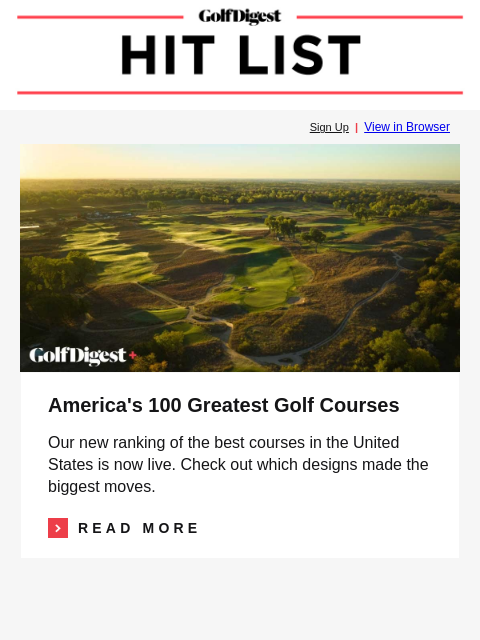 America's 100 Greatest Golf Courses GolfDigest Sign Up | View in Browser Courses America's 100 Greatest Golf Courses Our new ranking of the best courses in the United States is now live. Check