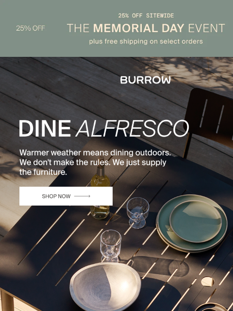 Dinner on the patio? The Memorial Day Event Shop Now Shop Now Shop Now Shop Now Shop Now Shop Now Shop Now Shop Now Shop Now Shop Now Partner Brands Havenly ST Frank Interior Define Burrow The Inside