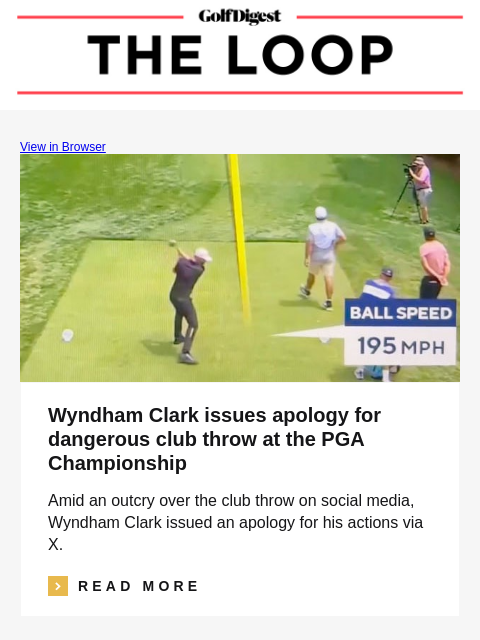 GolfDigest View in Browser Wyndham Clark issues apology for dangerous club throw at the PGA Championship Amid an outcry over the club throw on social media, Wyndham Clark issued an apology for his