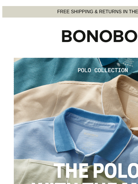 Because, you know, YOLO. Web Version FREE SHIPPING & RETURNS IN THE US Bonobos Shop The Polo Collection You're a sophisticated fellow. You know the right type of polo will keep you looking