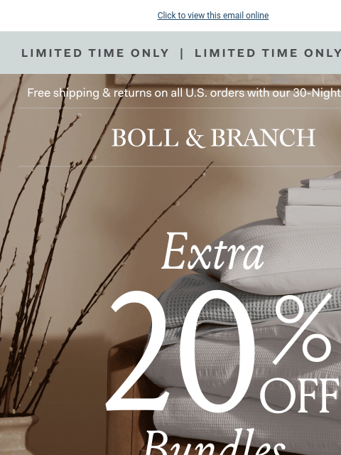 And get a free gift while supplies last! Click to view this email online Limited Time Only Free shipping & returns on all US orders with our 30-Night Guarantee | BOLL & BRANCH EXTRA 20% OFF