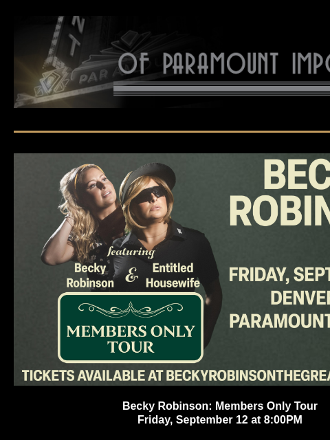 Presale Access and Sweepstakes Opportunity! Becky Robinson Becky Robinson: Members Only Tour Friday, September 12 at 8:00PM Presale: Wednesday, May 21 at 12:00PM - Thursday, May 22 at 10:00PM Passcode:
