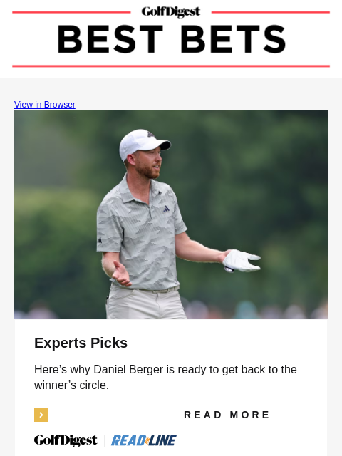 Golf Digest View in Browser Experts Picks Here's why Daniel Berger is ready to get back to the winner's circle. Read More READ MORE Image DFS Picks Do you have to play Scottie Scheffler and eat