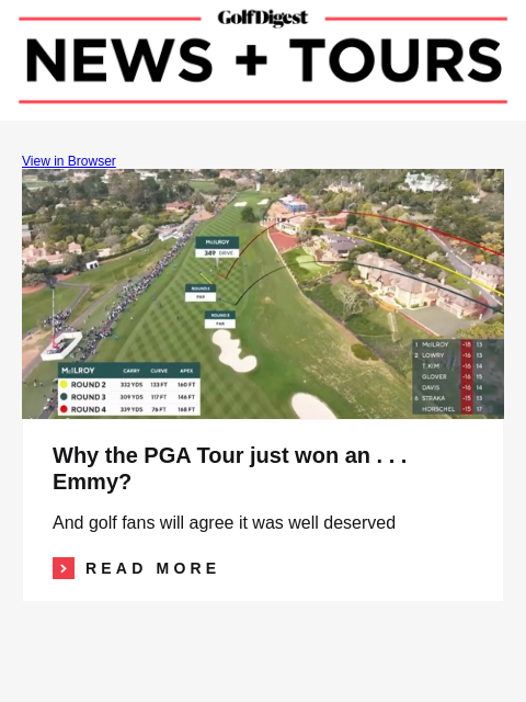 GolfDigest View in Browser PGA Tour Why the PGA Tour just won an . . . Emmy? And golf fans will agree it was well deserved Read More READ MORE Will Hartman, Tyler Mahwinney Teenagers rally to defeat