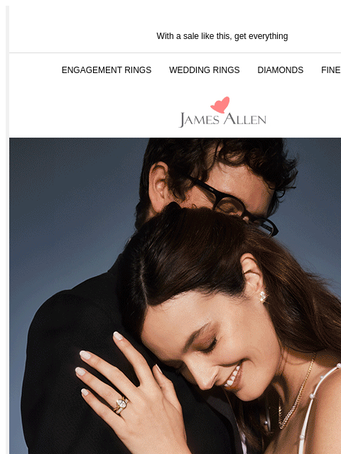 Be THE bride of the season With a sale like this, get everything ENGAGEMENT RINGS WEDDING RINGS DIAMONDS FINE JEWELRY James Allen Do Wedding Season Right Up To 30% Off* Sitewide SHOP ENGAGEMENT RINGS