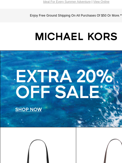 Ideal For Every Summer Adventure | View Online Enjoy Free Ground Shipping On All Purchases Of $50 Or More.** MICHAEL KORS SALE INTO SUMMER EXTRA 20% OFF SALE* SHOP NOW IMAGE SHOP HANDBAGS Instagram