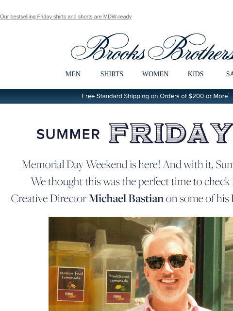 Our bestselling Friday shirts and shorts are MDW-ready View in web browser Brooks Brothers MEN SHIRTS WOMEN KIDS SALE Free Standard Shipping on Orders of $200 or More* Summer Friday Style Memorial Day