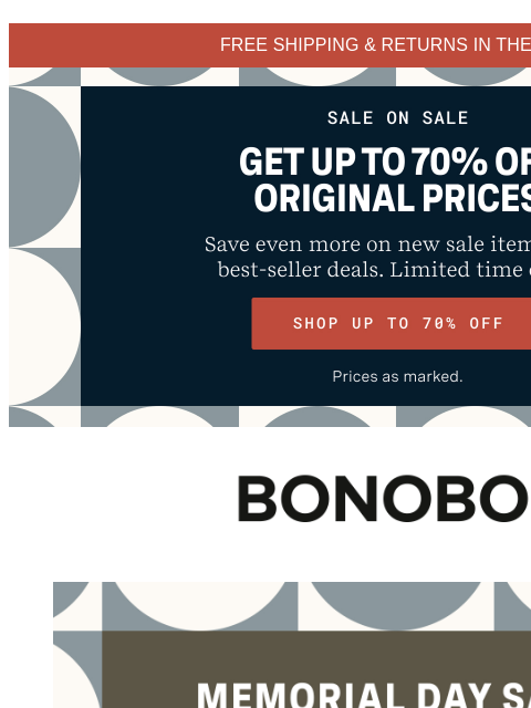Plus, get up to 70% off sale items. Terms apply. Web Version FREE SHIPPING & RETURNS IN THE US Shop 70% Off Sale Bonobos Memorial Day Sale Enjoy 30% Off Sitewide This limited-time sale is going