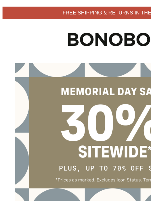 Plus, sale pants are up to 70% off. Terms apply. Web Version FREE SHIPPING & RETURNS IN THE US Bonobos Memorial Day Sale Enjoy 30% Off Sitewide Don't let the end of this sale catch you with