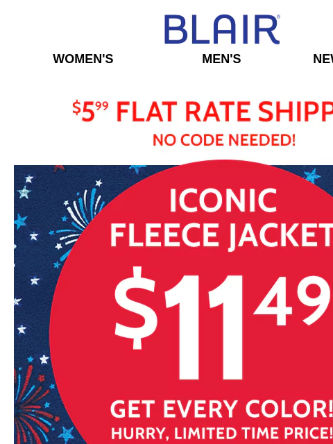 50%-80% Off Sitewide Including 1000+ Clearance Styles! Yowza That's a Lot! Blair Women's Men's New Arrivals $5.99 Flat Rate Shipping No Code Needed! Iconic Fleece Jacketg $11.99 Get every