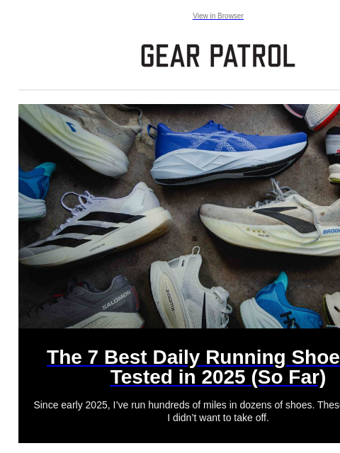 Plus all the other gear news you missed View in Browser The 7 Best Daily Running Shoes I've Tested in 2025 (So Far) The 7 Best Daily Running Shoes I've Tested in 2025 (So Far) Since early 2025,