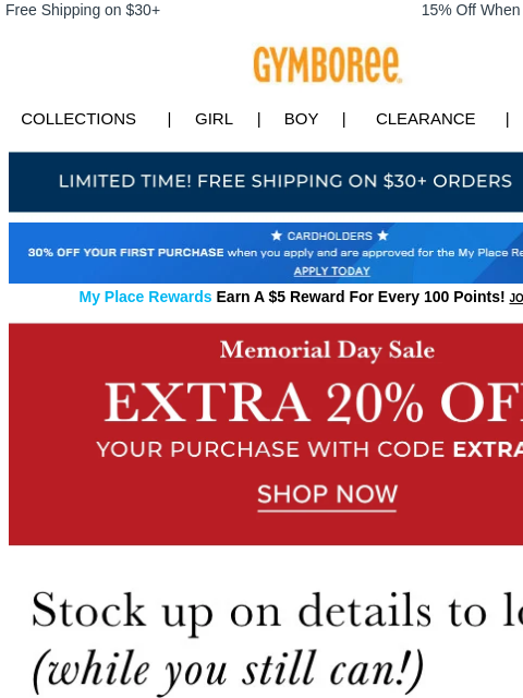 Save with code EXTRA20. Free Shipping on $30+ 15% Off When You Ship to Store* Collections | Girl | Boy | CLEARANCE | GIFT CARDS Free Shipping Apply for Credit Card Today My Place Rewards Earn A $5