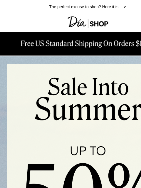 dia newsletter: Up to 50% off Summer Styles 🛍️​