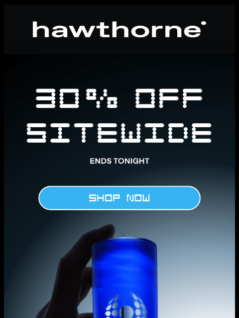 hawthorne newsletter: 30% off everything ends tonight