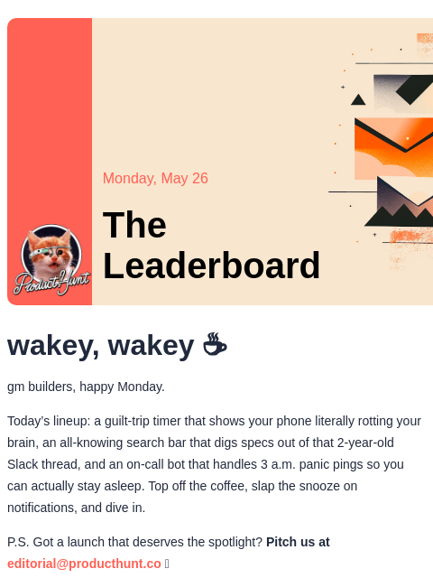 wakey, wakey ☕️ Product Hunt Monday, May 26 The Leaderboard wakey, wakey ☕️ gm builders, happy Monday. Today's lineup: a guilt-trip timer that shows your phone literally rotting your brain, an all-