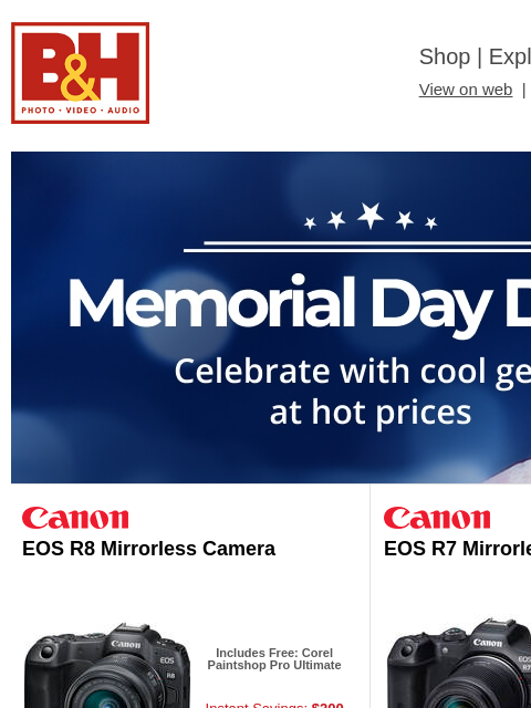 Free Shipping on most items B&H Shop | Explora | Used Dept View on web | Contact Us: 877-865-9088 MEmorial day MEmorial day EOS R8 Mirrorless Camera EOS R8 Mirrorless Camera Includes Free: Corel