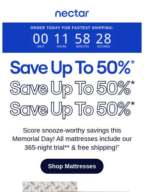 Red, white & room refresh! No grill required. Just sleep-ready deals with savings of up to 50% on mattresses.* Hurry! Run don't walk. Nectar Logo Order Today For Fastest Shipping: Save up to 50
