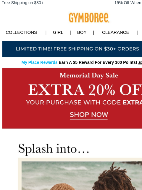 For splashing & memory-making. Free Shipping on $30+ 15% Off When You Ship to Store* Collections | Girl | Boy | CLEARANCE | GIFT CARDS Free Shipping My Place Rewards Earn A $5 Reward For Every 100