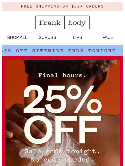 frankbody newsletter: Last chance. 25% off ends tonight.
