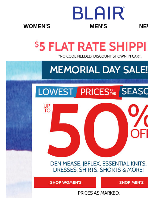 SAVE Up to 50% on Styles (and Prices) That WOW! • 20% OFF SITEWIDE! • BOGO FREE Tanks! Blair Women's Men's New Arrivals $5 FLAT RATE SHIPPING! No Code Needed, Discount Showen In Cart. Memorial