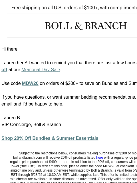 Don't miss our Memorial Day Sale Free shipping on orders $100+ with complimentary returns. Hi there, Lauren here! I wanted to remind you that there are just a few hours left to take 20% off at our