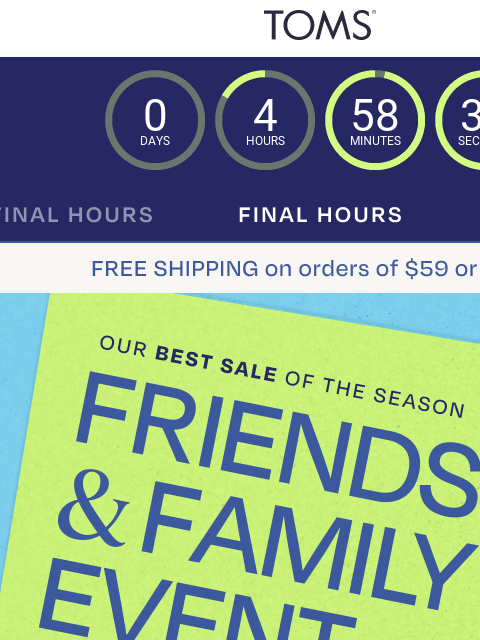 toms newsletter: Final Hours: Friends & Family Event