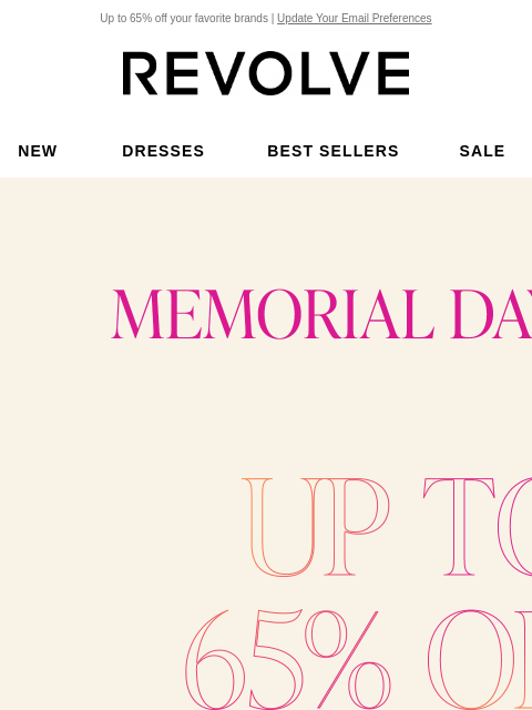 Up to 65% off your favorite brands | Update Your Email Preferences New Dresses Best Sellers Sale My Favorites Beauty New Dresses Best Sellers Sale My Favs Beauty Memorial Day Sale. UP to 65% Off. Shop