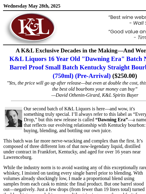 "Even at twice the price, this will still be one of the best old bourbons your money can buy"_David Othenin-Girard... Wednesday May 28th, 2025 View in Browser KL-emailheader.gif A K&L