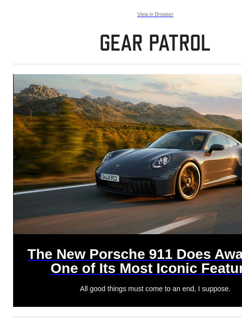 All good things must come to an end, I suppose. View in Browser The New Porsche 911 Does Away with One of Its Most Iconic Features The New Porsche 911 Does Away with One of Its Most Iconic Features All