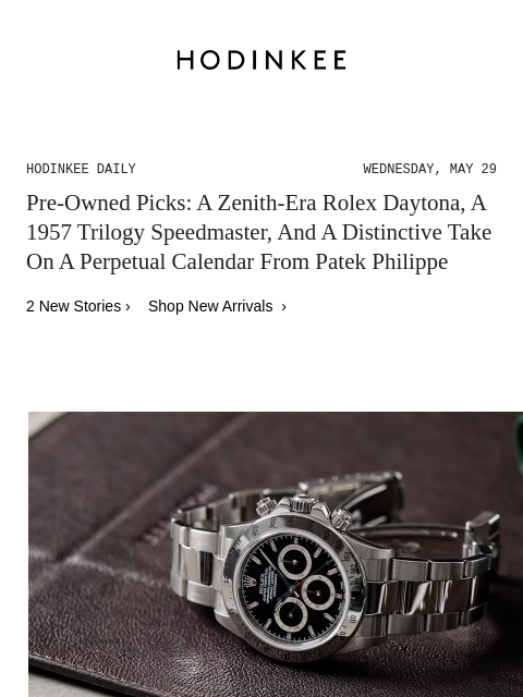 Today on Hodinkee... Pre-Owned Picks: A Zenith-Era Rolex Daytona, A 1957 Trilogy Speedmaster, And A Distinctive Take On A Perpetual Calendar From Patek Philippe | Hodinkee Daily – Wednesday, May 29 |