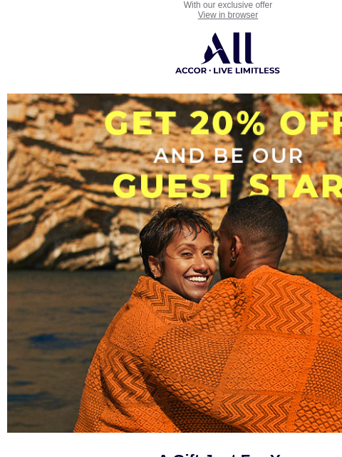 With our exclusive offer View in browser ALL - ACCOR LIVE LIMITLESS Pict Main Block A Gift Just For You Get ready for the VIP treatment you deserve! Enjoy 20% off for 2+ nights stays between June 27