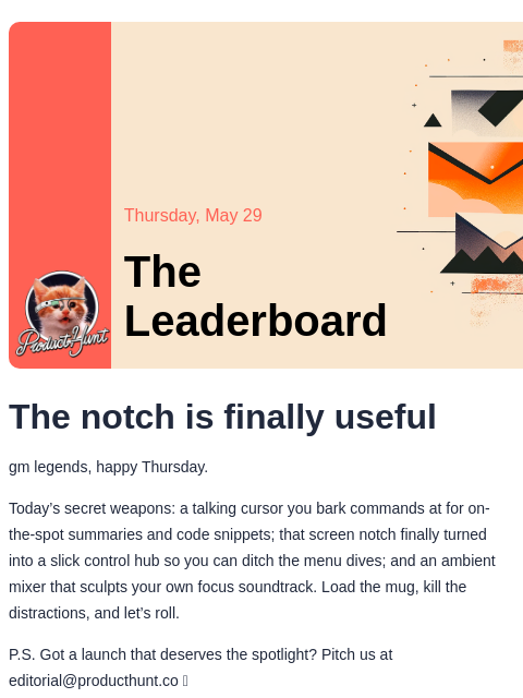 The notch is finally useful Product Hunt Thursday, May 29 The Leaderboard The notch is finally useful gm legends, happy Thursday. Today's secret weapons: a talking cursor you bark commands at for