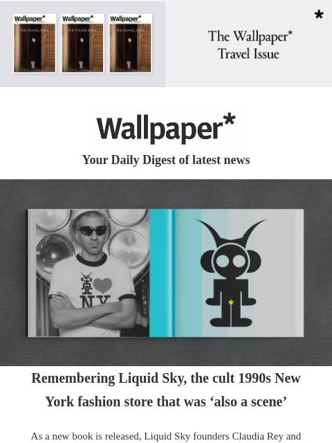 Plus, Japanese watch designs and the electric G-Wagen ‌ ‌ ‌ ‌ ‌ ‌ ‌ ‌ ‌ ‌ ‌ ‌ ‌ Wallpaper* Your Daily Digest of latest news Carlo Scarpa Remembering Liquid Sky, the cult 1990s New York fashion store