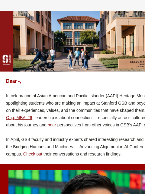 Celebrating AAPI Month. Stanford GSB Dear -, In celebration of Asian American and Pacific Islander (AAPI) Heritage Month, we're spotlighting students who are making an impact at Stanford GSB and