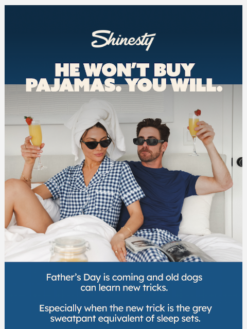 shinesty newsletter: He won’t buy pajamas. You will.
