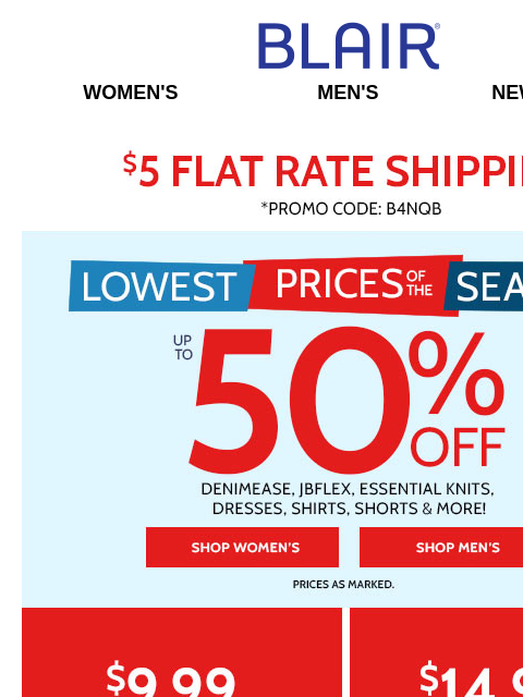 It's Our Lowest Prices of the Season! * Double Up on BOGO FREE Essential Tanks & Everyday Tees! * 25% Off Alfred Dunner! Blair Women's Men's New Arrivals $5 FLAT RATE SHIPPING! Promo