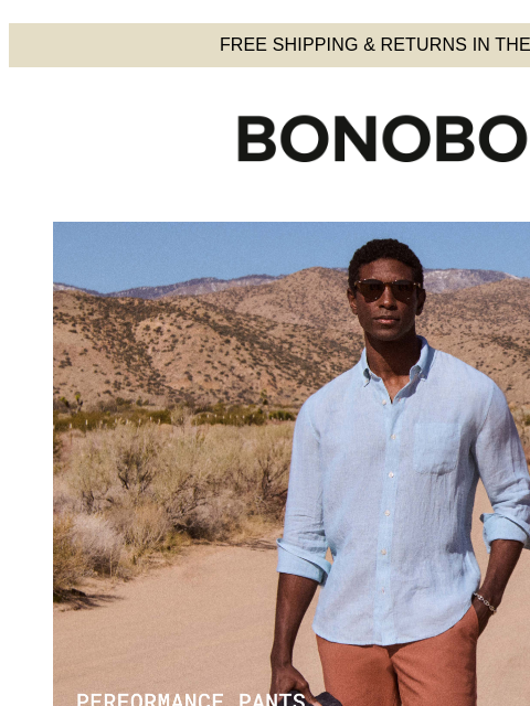 So you can take Summer in stride. Web Version FREE SHIPPING & RETURNS IN THE US Bonobos Shop Performance Pants Summer gets muggy. Enter our performance-focused pants to keep your thighs nice and