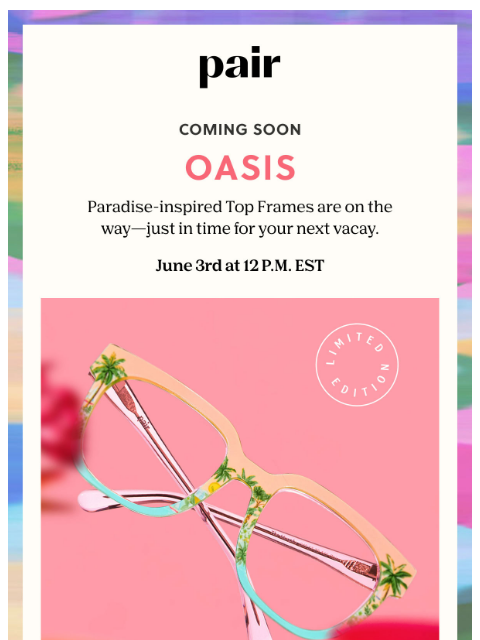 paireyewear newsletter: Oasis Top Frames Are On the Way🌴🌺