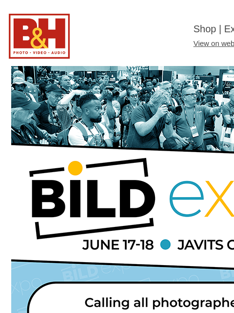 Register for B&H's Bild Expo June 17-18 at the Javits Center NY B&H Shop | Explora | Used Dept View on web | Contact Us: 877-865-9088 Register for the Bild Expo 2025: June 17-18 Register