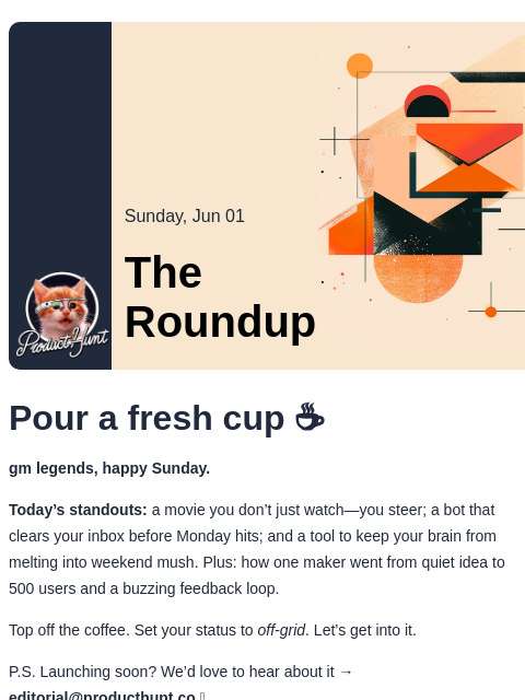 Plus: How one maker went from idea to 500 users Product Hunt Sunday, Jun 01 The Roundup Pour a fresh cup ☕️ gm legends, happy Sunday. Today's standouts: a movie you don't just watch—you steer;